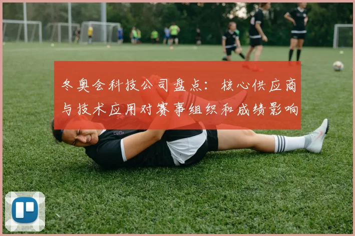冬奥会科技公司盘点：核心供应商与技术应用对赛事组织和成绩影响