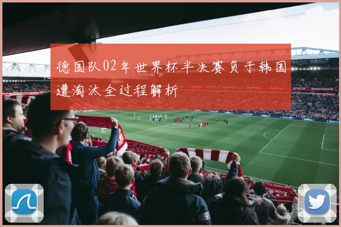 德国队02年世界杯半决赛负于韩国遭淘汰全过程解析