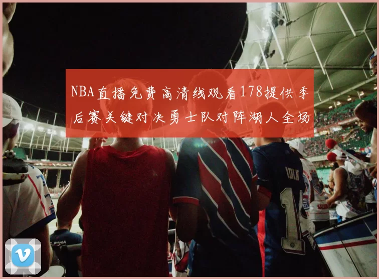 NBA直播免费高清线观看178提供季后赛关键对决勇士队对阵湖人全场录像回放