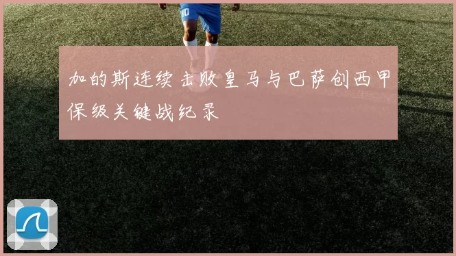 加的斯连续击败皇马与巴萨创西甲保级关键战纪录